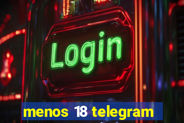 menos 18 telegram